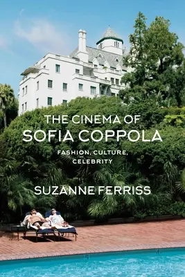 Kino Sofie Coppolové: Filmová tvorba Sofie Coppolové: Móda, kultura, celebrity - The Cinema of Sofia Coppola: Fashion, Culture, Celebrity