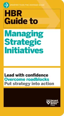 HBR Guide to Managing Strategic Initiatives (Průvodce řízením strategických iniciativ) - HBR Guide to Managing Strategic Initiatives