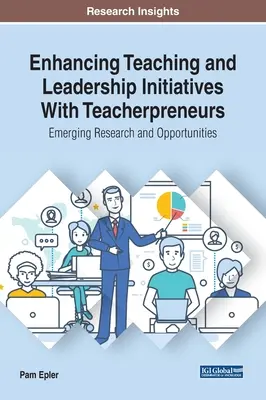Zlepšení výuky a iniciativy vedení s podnikateli z řad učitelů: Nový výzkum a příležitosti - Enhancing Teaching and Leadership Initiatives With Teacherpreneurs: Emerging Research and Opportunities