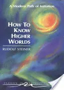 Jak poznat vyšší světy: moderní cesta zasvěcení (Cw 10) - How to Know Higher Worlds: A Modern Path of Initiation (Cw 10)