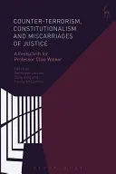 Protiterorismus, konstitucionalismus a justiční omyly: Festschrift pro profesora Cliva Walkera - Counter-Terrorism, Constitutionalism and Miscarriages of Justice: A Festschrift for Professor Clive Walker