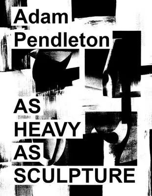 Adam Pendleton: Těžký jako socha - Adam Pendleton: As Heavy as Sculpture