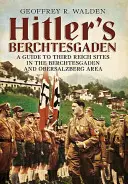 Hitlerův Berchtesgaden: Průvodce po památkách Třetí říše v oblasti Berchtesgadenu a Obersalzbergu - Hitler's Berchtesgaden: A Guide to Third Reich Sites in the Berchtesgaden and Obersalzberg Area