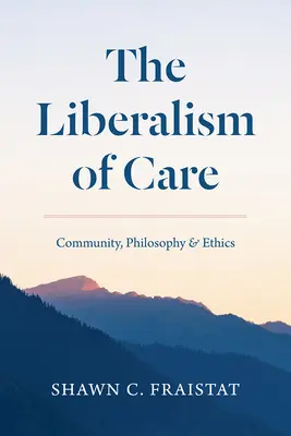 Liberalismus péče: Liberalismus v komunitě, filozofii a etice: komunita, filozofie a etika - The Liberalism of Care: Community, Philosophy, and Ethics