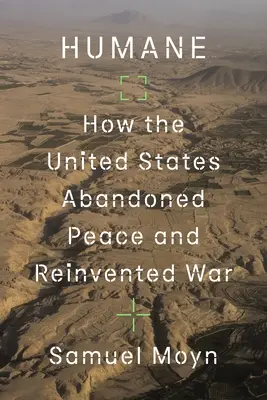 Humánní: Jak Spojené státy opustily mír a znovu vynalezly válku - Humane: How the United States Abandoned Peace and Reinvented War