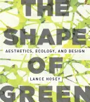 Tvar zelené: Estetika, ekologie a design. - The Shape of Green: Aesthetics, Ecology, and Design