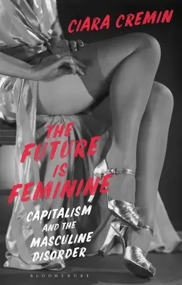 Budoucnost je ženská: Kapitalismus a mužská porucha - The Future Is Feminine: Capitalism and the Masculine Disorder