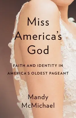 Bůh Miss Amerika: Víra a identita v nejstarší americké soutěži krásy - Miss America's God: Faith and Identity in America's Oldest Pageant