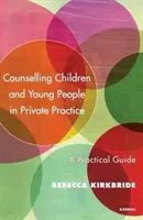 Poradenství pro děti a mládež v soukromé praxi: Praktický průvodce - Counselling Children and Young People in Private Practice: A Practical Guide