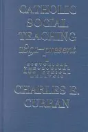 Katolické sociální učení, 1891 - současnost: Historický, teologický a etický rozbor. - Catholic Social Teaching, 1891-Present: A Historical, Theological, and Ethical Analysis