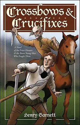 Kuše a krucifixy: Román o kněžských lovcích a statečných mladících, kteří s nimi bojovali - Crossbows and Crucifixes: A Novel of the Priest Hunters and the Brave Young Men Who Fought Them