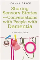 Sdílení smyslových příběhů a rozhovory s lidmi s demencí: Praktický průvodce - Sharing Sensory Stories and Conversations with People with Dementia: A Practical Guide