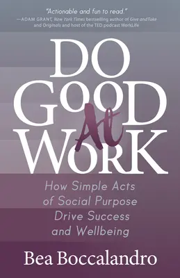 Dělejte dobro v práci: Jak jednoduché společenské činy vedou k úspěchu a pohodě - Do Good at Work: How Simple Acts of Social Purpose Drive Success and Wellbeing