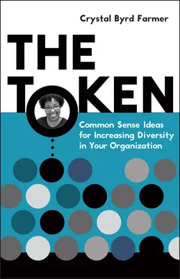 Žeton: Svazek: Zdravé nápady pro zvýšení rozmanitosti ve vaší organizaci - The Token: Common Sense Ideas for Increasing Diversity in Your Organization