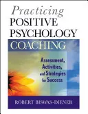 Praktické koučování v oblasti pozitivní psychologie: Hodnocení, aktivity a strategie pro úspěch - Practicing Positive Psychology Coaching: Assessment, Activities and Strategies for Success