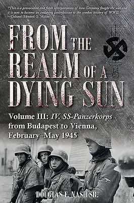 Z říše umírajícího slunce. Svazek III: IV. Ss-Panzerkorps z Budapešti do Vídně, únor-květen 1945 - From the Realm of a Dying Sun. Volume III: IV. Ss-Panzerkorps from Budapest to Vienna, February-May 1945