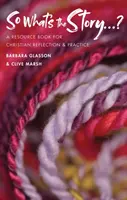 Jaký je příběh? - Příručka pro křesťanské rozjímání a praxi - So What's The Story? - A resource book for Christian reflection and practice