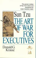Umění války pro vedoucí pracovníky - klasický text Sun Tzu interpretovaný pro dnešní čtenáře z řad podnikatelů - Art of War for Executives - Sun Tzu's Classic Text Interpreted for Today's Business Reader
