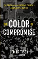 Barva kompromisu: Pravda o spoluvině americké církve na rasismu - The Color of Compromise: The Truth about the American Church's Complicity in Racism