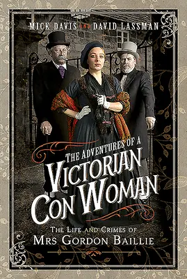Dobrodružství viktoriánské podvodnice: Život a zločiny paní Gordon Baillieové - The Adventures of a Victorian Con Woman: The Life and Crimes of Mrs Gordon Baillie