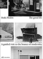 Dobrý život: Návštěva v domech moderny s průvodcem - The Good Life: A Guided Visit to the Houses of Modernity