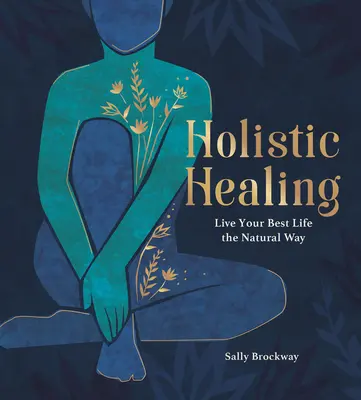 Celostní léčení: Prožijte svůj nejlepší život přirozenou cestou - Holistic Healing: Live Your Best Life the Natural Way