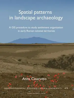 Prostorové vzorce v krajinné archeologii: Postup GIS při studiu organizace osídlení na raně římských koloniálních územích - Spatial Patterns in Landscape Archaeology: A GIS Procedure to Study Settlement Organization in Early Roman Colonial Territories