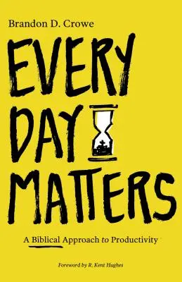 Na každém dni záleží: Biblický přístup k produktivitě - Every Day Matters: A Biblical Approach to Productivity