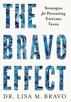 The BRAVO Effect: Strategie pro výchovu extrémních teenagerů - The BRAVO Effect: Strategies for Parenting Extreme Teens