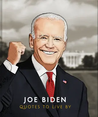 Joe Biden: Citáty, podle kterých se dá žít - Joe Biden: Quotes to Live by