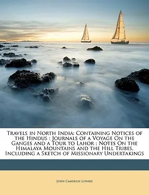 Cesty po severní Indii: Obsahuje poznámky o hinduistech; deníky z cesty po Ganze a z výletu do Lahoru; poznámky o Himálaji. - Travels in North India: Containing Notices of the Hindus; Journals of a Voyage on the Ganges and a Tour to Lahor; Notes on the Himalaya Mounta