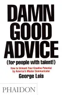 Zatraceně dobré rady (pro lidi s talentem!) - Jak uvolnit svůj tvůrčí potenciál od amerického mistra komunikace George Loise - Damn Good Advice (For People with Talent!) - How To Unleash Your Creative Potential by America's Master Communicator, George Lois