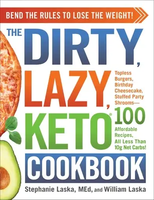 Špinavá, líná, keto kuchařka: Keto kuchařka: Ohýbejte pravidla, abyste zhubli! - The Dirty, Lazy, Keto Cookbook: Bend the Rules to Lose the Weight!
