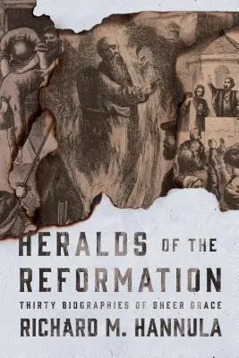 Zvěstovatelé reformace: Třicet životopisů plné milosrdenství - Heralds of the Reformation: Thirty Biographies of Sheer Grace
