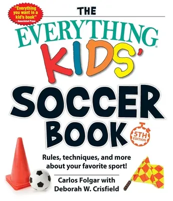 The Everything Kids' Soccer Book, 5. vydání: Pravidla, techniky a další informace o vašem oblíbeném sportu! - The Everything Kids' Soccer Book, 5th Edition: Rules, Techniques, and More about Your Favorite Sport!
