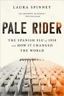 Bledý jezdec: Španělská chřipka v roce 1918 a jak změnila svět - Pale Rider: The Spanish Flu of 1918 and How It Changed the World