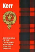 Kerrové - Původ klanu Kerrů a jejich místo v dějinách - Kerr - The Origins of the Clan Kerr and Their Place in History