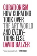Kurátorství - Jak kurátorství ovládlo svět umění a všechno ostatní - Curationism - How Curating Took Over the Art World and Everything Else