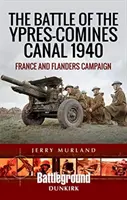 Bitva o kanál Ypres-Comines 1940: Francie a flanderská kampaň - The Battle of the Ypres-Comines Canal 1940: France and Flanders Campaign