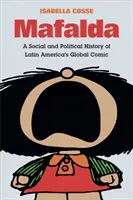 Mafalda: Sociální a politické dějiny latinskoamerického globálního komiksu - Mafalda: A Social and Political History of Latin America's Global Comic