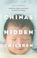 Skryté děti Číny: Opuštění, adopce a lidské náklady politiky jednoho dítěte - China's Hidden Children: Abandonment, Adoption, and the Human Costs of the One-Child Policy