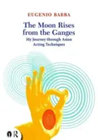 Měsíc vychází z Gangy: Moje cesta asijskými hereckými technikami - The Moon Rises from the Ganges: My Journey Through Asian Acting Techniques