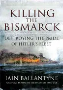 Zabíjení Bismarcka: Zničení pýchy Hitlerova loďstva - Killing the Bismarck: Destroying the Pride of Hitler's Fleet