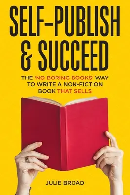 Self-Publish & Succeed: Vydejte se na cestu, jak napsat knihu o literatuře faktu, která se bude prodávat. - Self-Publish & Succeed: The No Boring Books Way to Writing a Non-Fiction Book that Sells