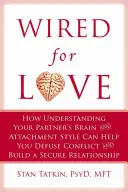 Dráty pro lásku: Jak vám porozumění partnerovu mozku a stylu připoutání pomůže zmírnit konflikty a vybudovat bezpečný vztah - Wired for Love: How Understanding Your Partner's Brain and Attachment Style Can Help You Defuse Conflict and Build a Secure Relationsh