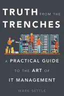 Pravda z příkopů: Praktický průvodce uměním řízení IT - Truth from the Trenches: A Practical Guide to the Art of IT Management