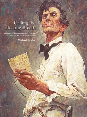 Volání prchavého dechu: Lincoln (Fellier Fellier): Záblesky osobnosti Abrahama Lincolna prostřednictvím umění a hmotné kultury (Fellier Fellier, Fellier Fellier) - Calling the Fleeting Breath: Glimpses of Abraham Lincoln's Personae Through Art and Material Culture