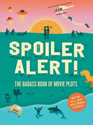 Pozor, spoiler!: Drsňácká kniha filmových zápletek: Proč všichni milujeme hollywoodská klišé - Spoiler Alert!: The Badass Book of Movie Plots: Why We All Love Hollywood Cliches