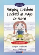 Pomoc dětem, které jsou uzamčeny ve vzteku nebo nenávisti: Průvodce - Helping Children Locked in Rage or Hate: A Guidebook