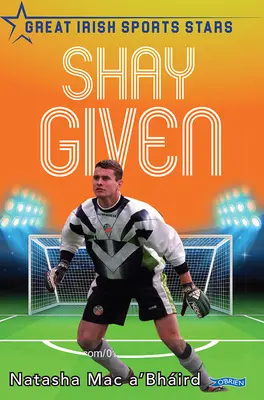Shay Given: Velká irská sportovní hvězda - Shay Given: Great Irish Sports Stars